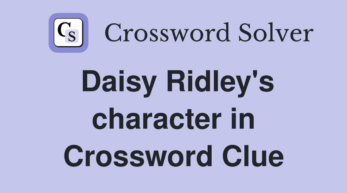 Daisy Ridley s character in Star Wars Crossword Clue Answers